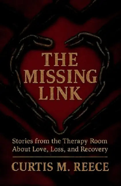 The Missing Link: Stories from the Therapy Room About Love, Loss, and Recovery by Curtis M. Reece