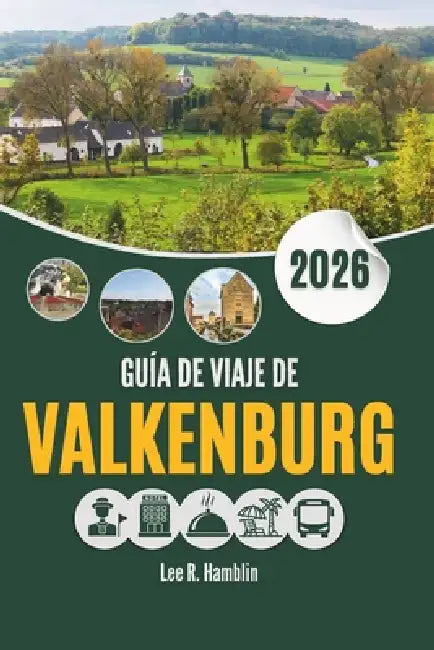 Guía de Viaje de Valkenburg 2026: Calles, cuestas e historias en el sur de los Países Bajos by Lee R. Hamblin