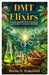 DMT Elixirs: Identifying DMT-Rich Botanicals and Modern Extraction Methods by Bessie H. Wakefield