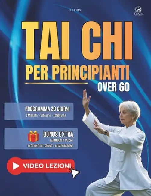 Tai Chi per Principianti Over 60: Guida Pratica illustrata Per Migliorare la Mobilità e Ridurre lo Stress con Video Tutorial Passo-Passo per un Allena by Luca Han