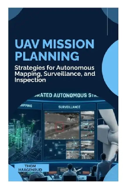 UAV Mission Planning: Strategies for Autonomous Mapping, Surveillance, and Inspection by Thom Haagenrud