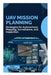 UAV Mission Planning: Strategies for Autonomous Mapping, Surveillance, and Inspection by Thom Haagenrud