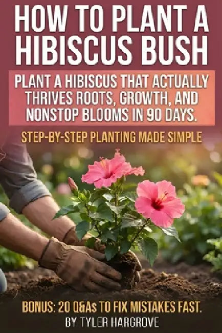 How to Plant a Hibiscus Bush: Turn one hibiscus into a bloom machine in 90 days: proven soil, water, feeding, pruning, and pest fixes for pots or grou by Tyler Hargrove