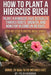 How to Plant a Hibiscus Bush: Turn one hibiscus into a bloom machine in 90 days: proven soil, water, feeding, pruning, and pest fixes for pots or grou by Tyler Hargrove