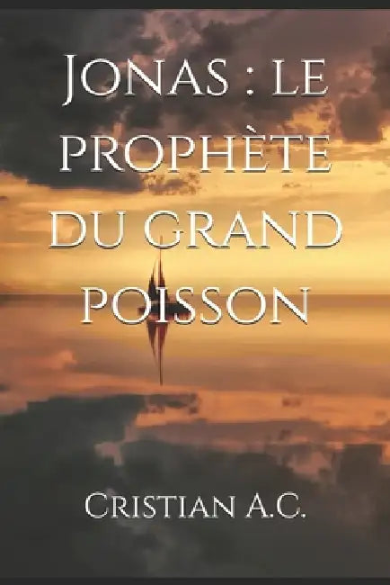 Jonas: le prophète du grand poisson by Cristian A. C.