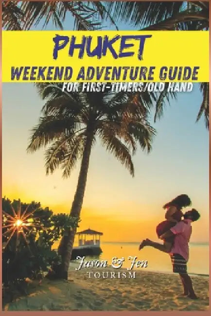 Phuket Weekend Adventure Guide: Hidden Beaches, Neighborhood Secrets, Local Food, Nature Trails & Culture You Won't Find Online by Jason Nd Jen Tourism