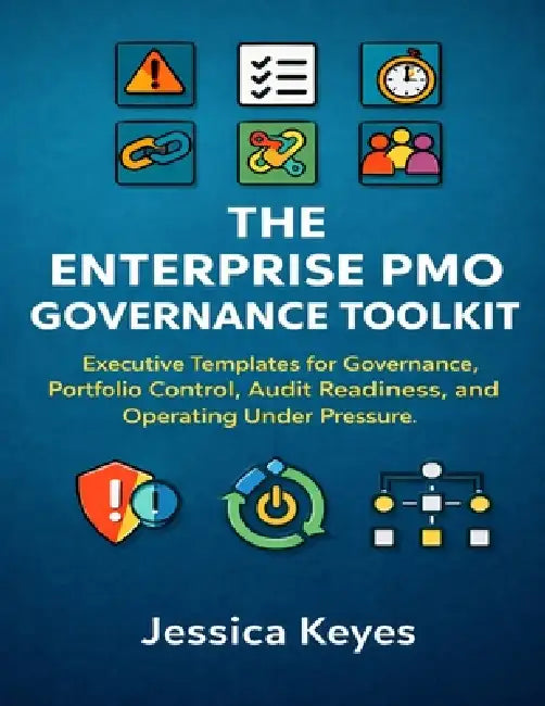 The Enterprise PMO Governance Toolkit: Executive Templates for Governance, Portfolio Control, Audit Readiness, and Operating Under Pressure by Jessica Keyes