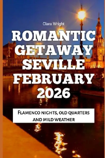 Romantic Getaway Seville February 2026: Flamenco nights, old quarters and mild weather by Clara Wright