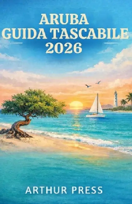 Aruba Guida Tascabile 2026: Consigli pratici per viaggi piacevoli, cultura locale e luoghi da non perdere by Arthur Press