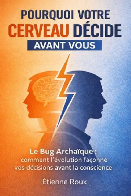 Pourquoi votre cerveau décide avant vous: Le bug archaïque: comment l'évolution façonne vos décisions avant la conscience by Altair Edition, Etienne Roux