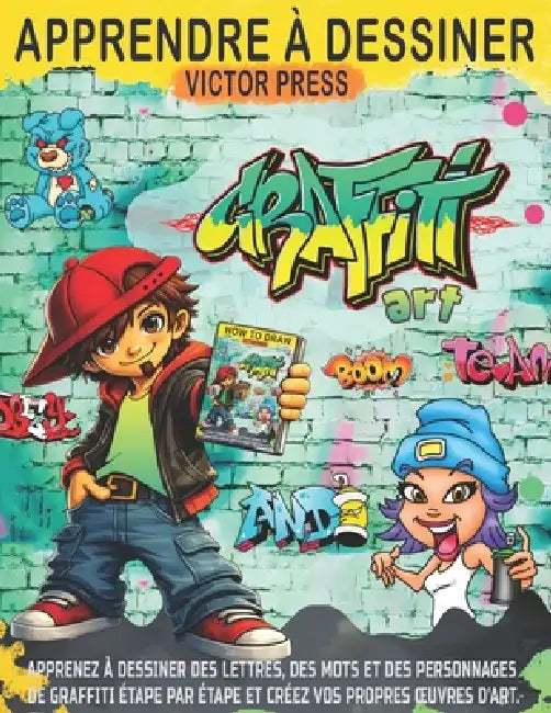 Apprendre à dessiner l'art du graffiti: Apprenez à dessiner des lettres, des mots et des personnages de graffiti étape par étape et créez vos propres by Victor Press