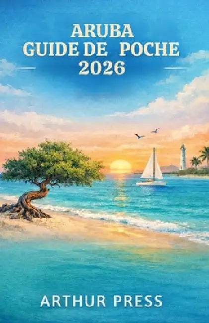 Aruba Guide de Poche 2026: Conseils pratiques pour des voyages agréables, la découverte de la culture locale et les sites incontournables by Arthur Press