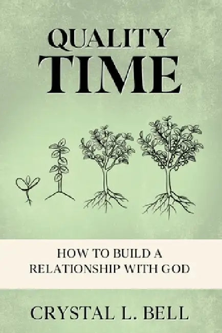 Quality Time: How To Build A Relationship With God 101 by Crystal Bell
