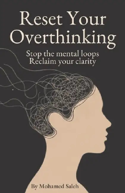 Reset Your Overthinking: Stop the mental loops. Reclaim your clarity. by Mohamed Saleh