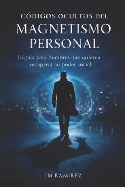 Codigos Ocultos del Magnetismo Personal: Manual de Reconstruccion Personal by Jm Ramirez