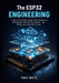 The ESP32 Engineering: A Definitive Guide to Dual-Core Architecture, Professional ESP-IDF Development, and Production-Grade IoT Systems by Tony Wyte
