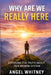 Why Are We Really Here: Exposing the Truth About Our Broken System by Angel Whitney