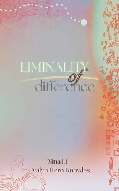 Liminality of Difference by Evalyn Hero Knowles, Nina Li