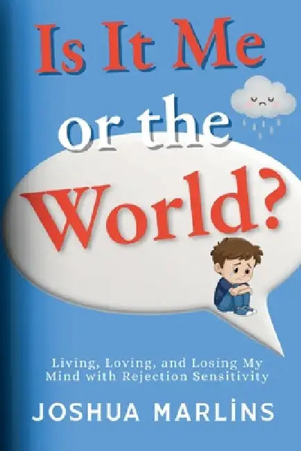 Is It Me Or The World?: Living, Loving, and Losing My Mind with Rejection Sensitivity by Joshua Marlins