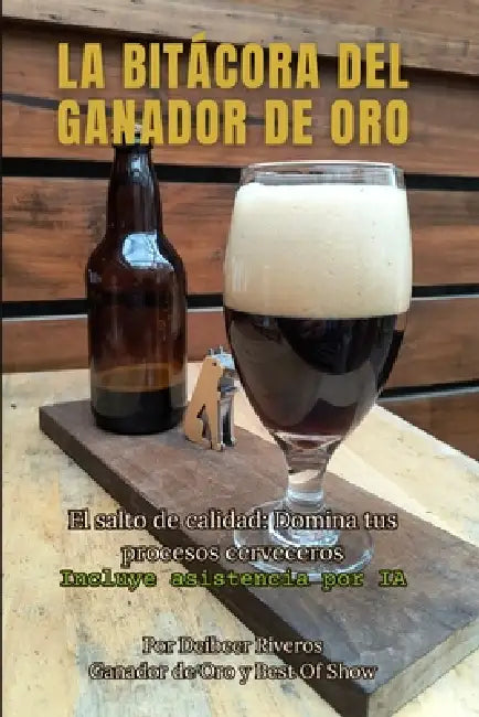 La Bitácora del Ganador de Oro: El salto de calidad: Domina tus procesos cerveceros by Deibeer Riveros