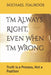 I'm Always Right, Even When I'm Wrong: Truth Is a Process, Not a Position by Michael Haukoos