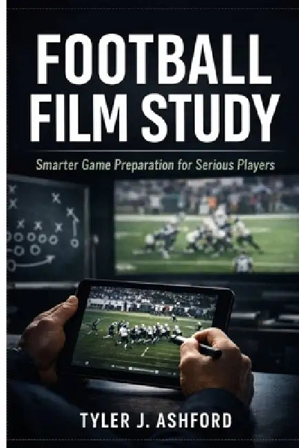 Football film study: Smarter game preparation for serious players by Tyler J. Ashford