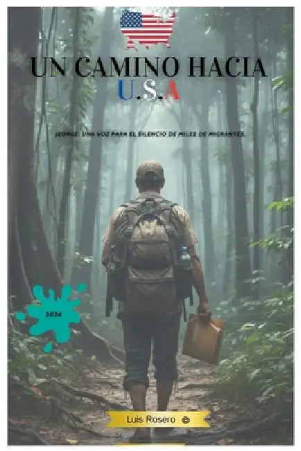 Un Camino Hacia U.S.a: El sacrificio de un padre frente a la violencia de un país by Luis Rosero