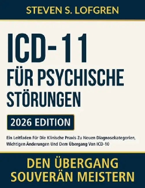 ICD-11 für Psychische Störungen: Ein Leitfaden Für Die Klinische Praxis Zu Neuen Diagnosekategorien, Wichtigen Änderungen Und Dem Übergang Von ICD-10 by Steven S. Lofgren