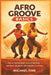 Afro Groove Basics: How to Feel the Beat, Ground the Body, and Dance Afrobeats with Confidence and Ease by Michael Fink
