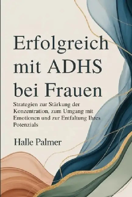 Erfolgreich mit ADHS bei Frauen: Strategien zur Stärkung der Konzentration, zum Umgang mit Emotionen und zur Entfaltung Ihres Potenzials by Halle Palmer
