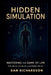Hidden Simulation: Mastering the Game of Life: A Guide to Life Hacks and Hidden Rules by Dan Richardson