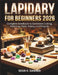 Lapidary for Beginners 2026: Complete Handbook to Gemstone Cutting, Polishing, Tools, Safety, and Projects by Sean K. Danner