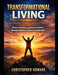 Transformational Living: Find Meaning & Purpose in an Age of Emptiness. Mindset, Persistence & Positivity for Excellence. Mattering, Connection & Grea by Christopher Howard