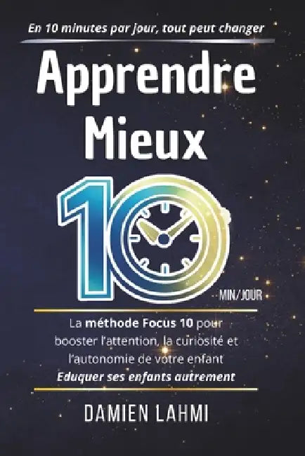 Apprendre Mieux: La méthode Focus 10 pour booster l'attention, la curiosité et l'autonomie de votre enfant en seulement 10 minutes par jour by Damien Lahmi