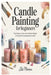 Candle Painting for Beginners: Techniques, Tools, and Creative Designs for Beautiful Hand-Painted Candles by Isla Monroe