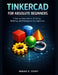 Tinkercad for Absolute Beginners: A Step-by-Step Guide to 3D Design, Modeling, and Printing with Zero Experience by Minnie D. Covey