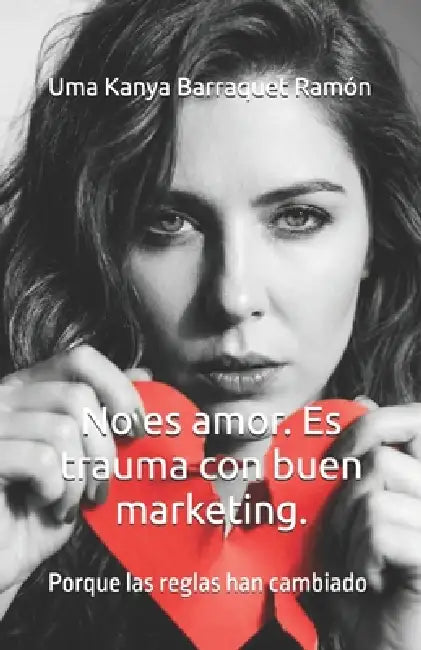 No es amor. Es trauma con buen marketing.: Porque las reglas han cambiado by Uma Kanya Barraquet Ramón