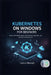 Kubernetes on Windows for Beginners: Master .NET Modernization, Active Directory Integration, and Hybrid Cloud Infrastructure by Caelum Bitwright