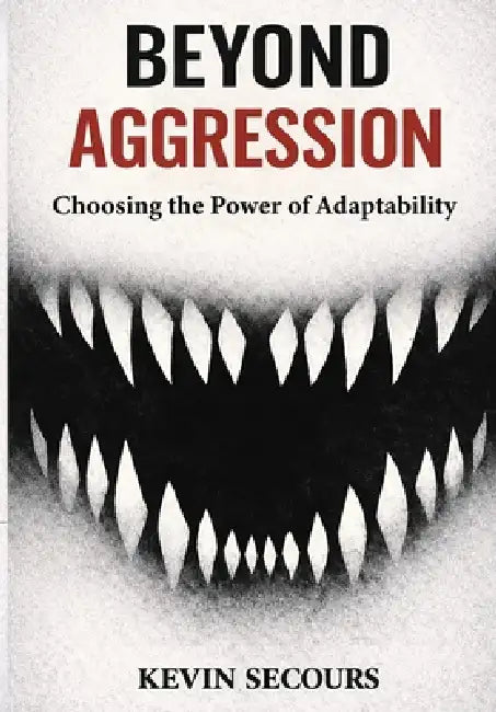 Beyond Aggression: Choosing the Power of Adaptability by Kevin Secours