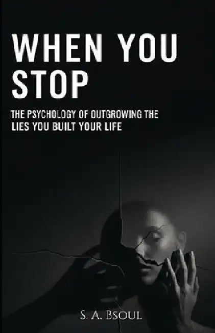 When You Stop: The Psychology of Outgrowing the Lies You Built Your Life On by Sami Bsoul