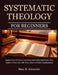 Systematic Theology For Beginners: Explore Key Christian Doctrines and Understand How They Apply to Your Life with Clear, Easy-to-Follow Explanations by Mary K. Alexander