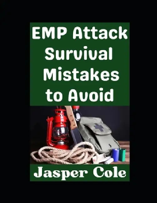 EMP Attack Survival Mistakes to Avoid: The Worst Mistakes That You Could Make During an EMP Attack and How To Avoid Them by Jasper Cole