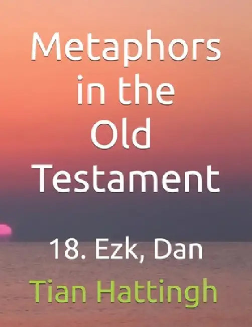 Metaphors in the Old Testament: 18. Ezk, Dan by Tian Hattingh