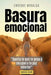 Basura emocional: "Suelta lo que te pesa y recupera tu paz interior" by Enrique Miralda