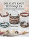 Delicate Knot Techniques: Essential training book to learn versatile micro macrame jewelry skills for beautiful handmade collections by Grace Jw King