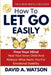 How to Let Go Easily: Heal Your Inner Child and Release What Hurts You for Emotional Stability by David A. Watson
