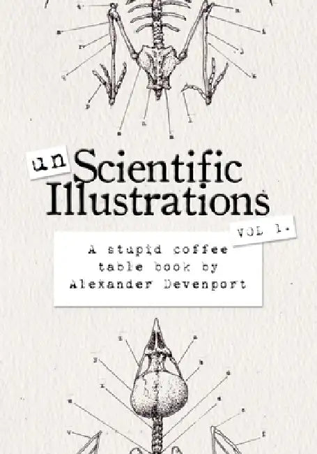 Unscientific Illustrations - Vol 1: A Stupid Coffee Table Book by Alexander Devenport