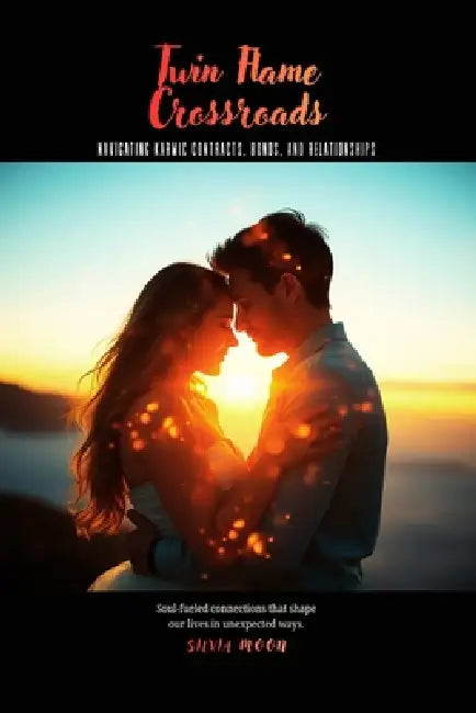 Twin Flame Crossroads: Navigating Karmic Contracts, Bonds, and Relationships by Silvia Moon
