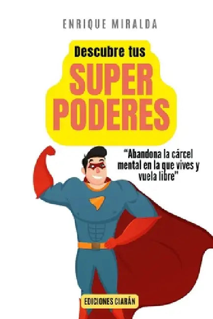 Descubre tus superpoderes: "Abandona la cárcel mental en la que vives y vuela libre" by Enrique Miralda