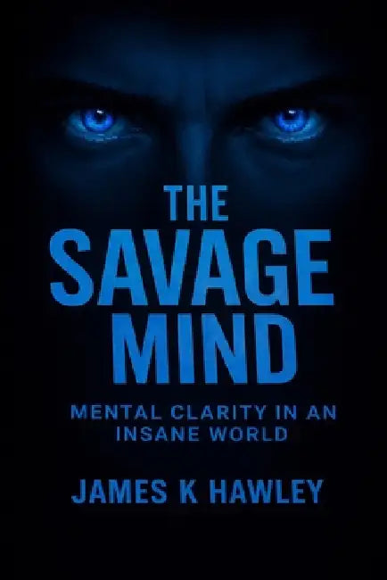 The Savage Mind: Mental Clarity in an Insane World by James Kemper Hawley, James K. Hawley